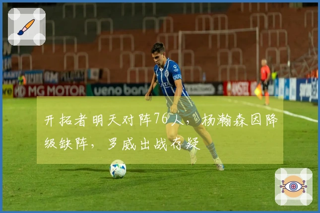 开拓者明天对阵76人，杨瀚森因降级缺阵，罗威出战存疑