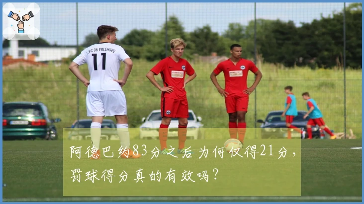 阿德巴约83分之后为何仅得21分，罚球得分真的有效吗？